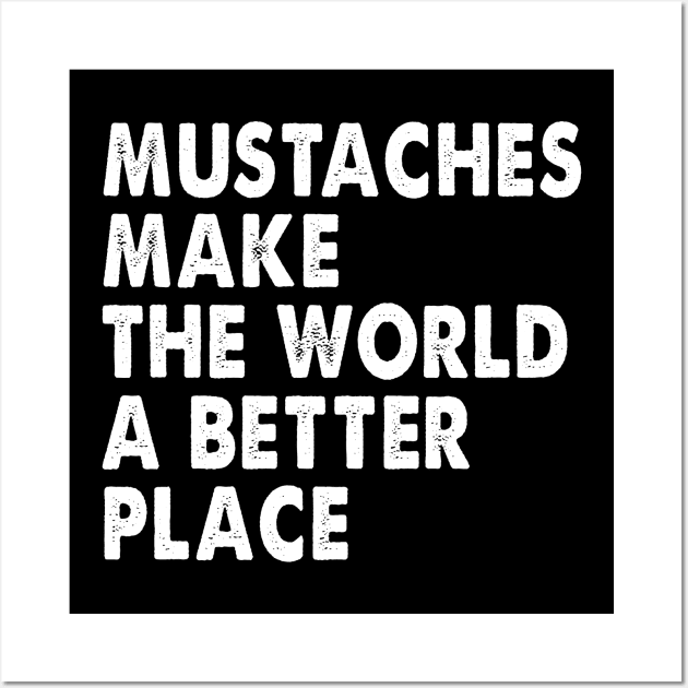 Mustaches Make The World A Better Place Wall Art by Spit in my face PODCAST